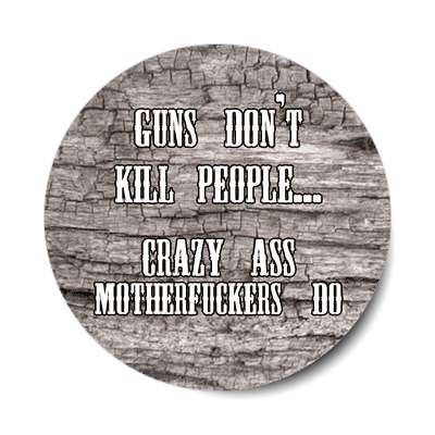 guns dont kill people crazy ass motherfuckers do sticker
