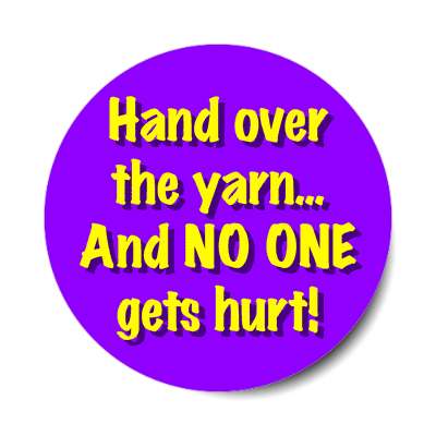 hand over the yarn and no one gets hurt sticker
