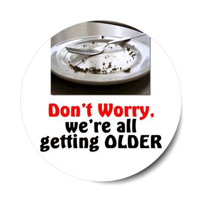 happy birthday dont worry were all getting older empty plate cake sticker