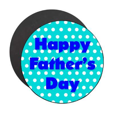 happy fathers day polka dot aqua magnet