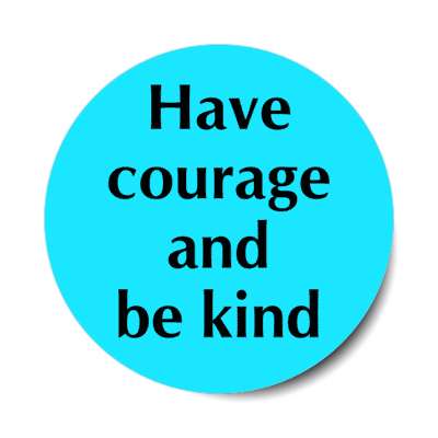 have courage and be kind stickers, magnet