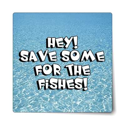 hey save some for the fishes novelty water sticker