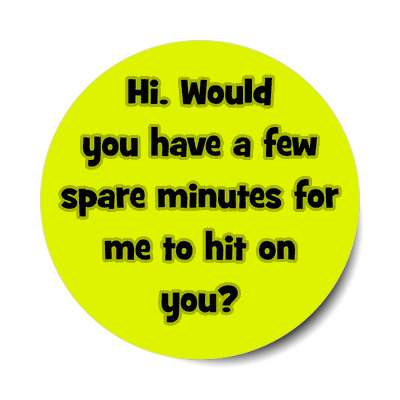 hi would you have a few spare minutes for me to hit on you sticker