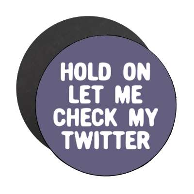 hold on let me check my twitter magnet