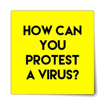 how can you protest a virus bold yellow sticker