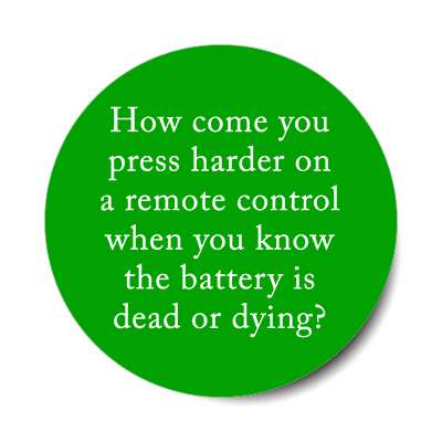 how come you press harder on a remote control when you know the battery is 