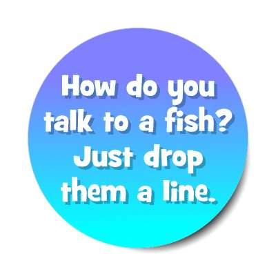 how do you talk to a fish just drop them a line sticker