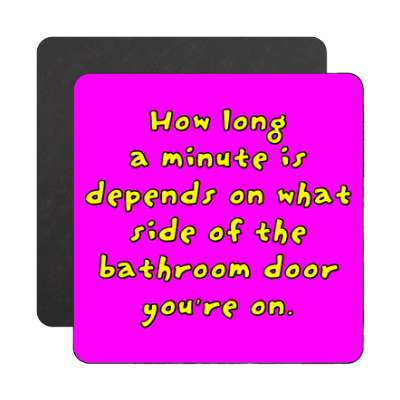 how long a minute is depends on what side of the bathroom door youre on mag