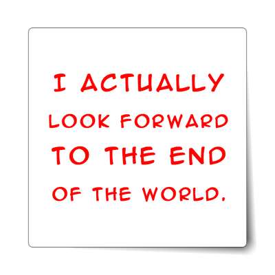 i actually look forward to the end of the world sticker