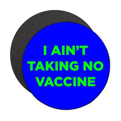 i aint taking no vaccine blue magnet