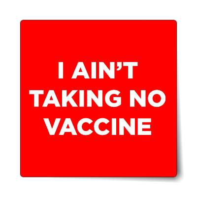 i aint taking no vaccine red bold sticker