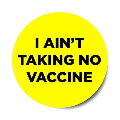 i aint taking no vaccine yellow sticker