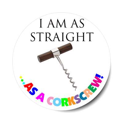 i am as straight as a corkscrew rainbow sticker