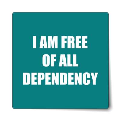 i am free of all dependency affirmation sticker