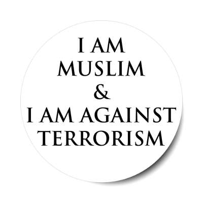 i am muslim and i am against terrorism sticker