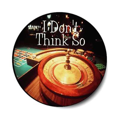 i do not think so roulette table no casino protest sticker