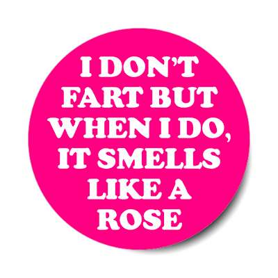 i dont fart but when i do it smells like a rose sticker