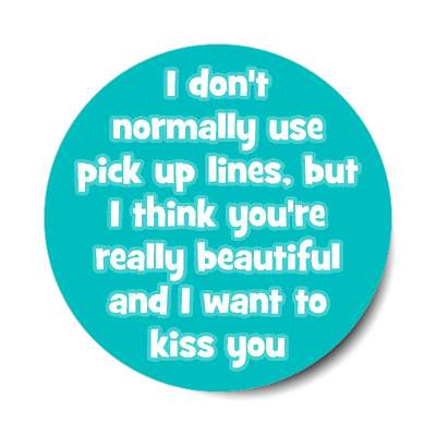 i dont normally use pick up lines but i think youre really beautiful and i 