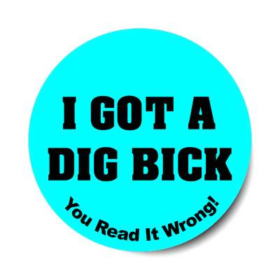 i got a dig bick you read it wrong sticker