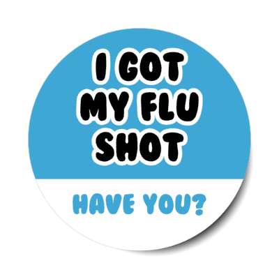 i got my flu shot have you blue stickers, magnet