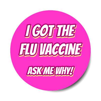 i got the flu vaccine ask me why pink stickers, magnet