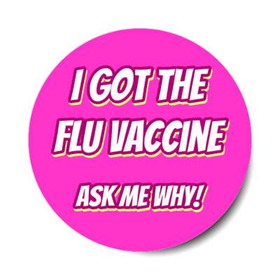 i got the flu vaccine ask me why pink stickers, magnet