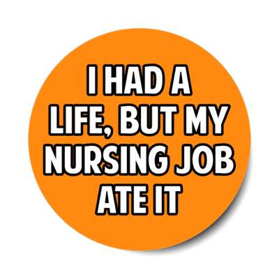 i had a life but my nursing job ate it orange stickers, magnet