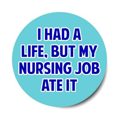 i had a life but my nursing job ate it turquoise stickers, magnet