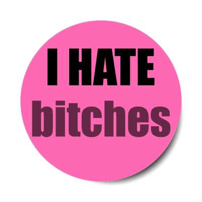 i hate bitches sticker