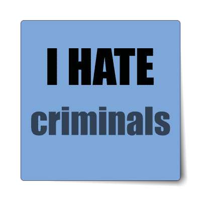 i hate criminals sticker