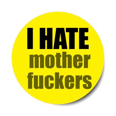i hate mother fuckers sticker
