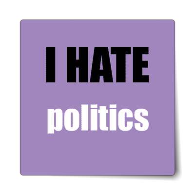 i hate politics sticker