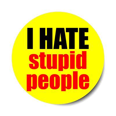 i hate stupid people sticker
