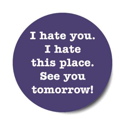 i hate you i hate this place see you tomorrow purple blue stickers, magnet