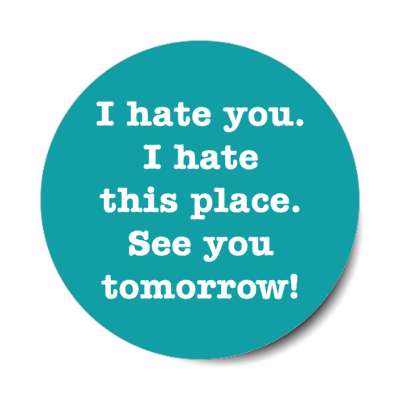 i hate you i hate this place see you tomorrow teal stickers, magnet
