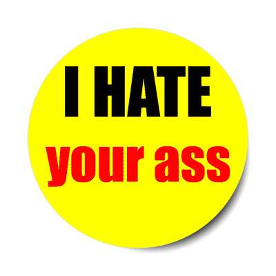 i hate your ass sticker