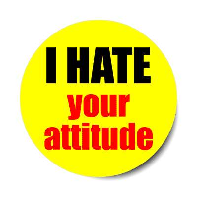 i hate your attitude sticker