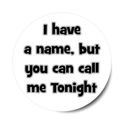 i have a name but you can call me tonight sticker