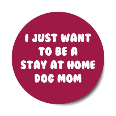 i just want to be a stay at home dog mom stickers, magnet