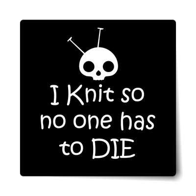 i knit so no one has to die cute yarn skull sticker