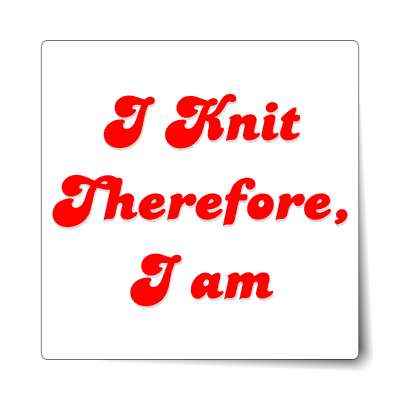 i knit therefore i am sticker
