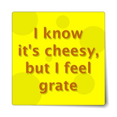 i know its cheesy but i feel grate sticker