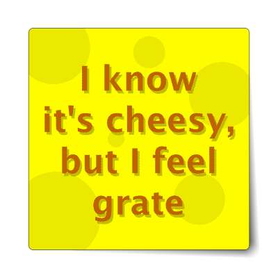 i know its cheesy but i feel grate sticker