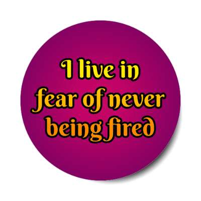 i live in fear of never being fired purple stickers, magnet