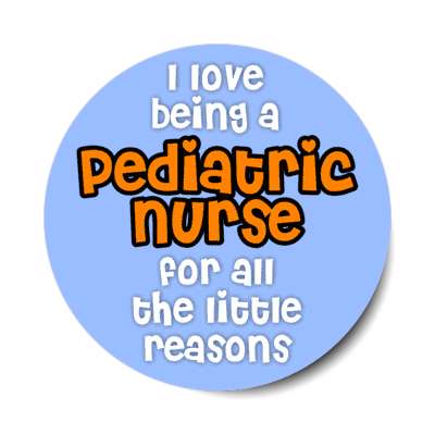 i love being a pediatric nurse for all the little reasons blue stickers, magnet