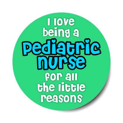 i love being a pediatric nurse for all the little reasons green stickers, magnet