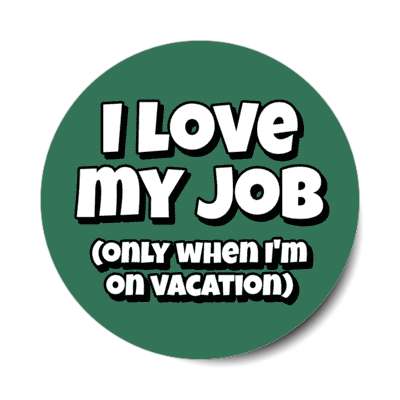 i love my job only when im on vacation green stickers, magnet