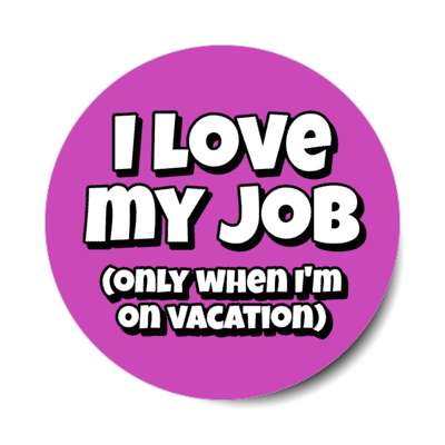 i love my job only when im on vacation purple stickers, magnet