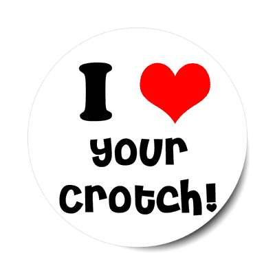i love your crotch sticker