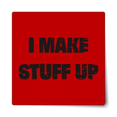 i make stuff up sticker